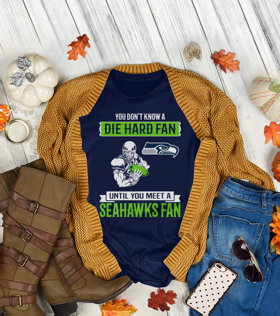 You Don't Know A Die Hard Fan Until You Meet A Seahawks Fan T-Shirt