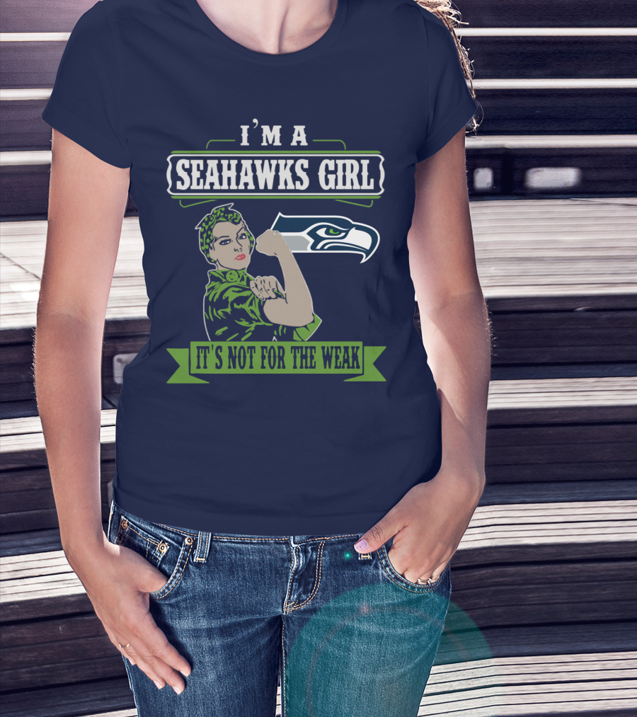 I'm A Seahawks Girl It's Not For The Weak T-Shirt