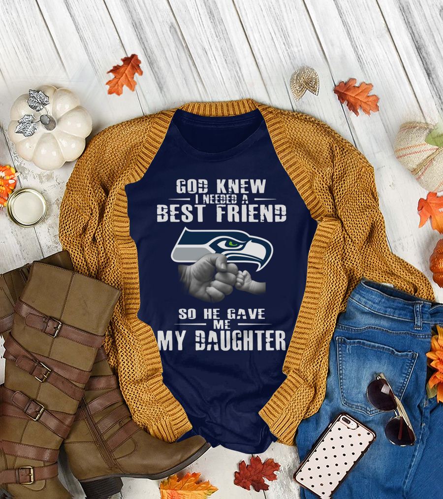 Seattle Seahawks God Knew I Needed A Best Friend So He Gave Me My Daughter T-Shirt