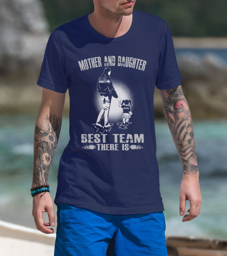 Mother And Daughter Seattle Seahawks Best Team There Is T-Shirt