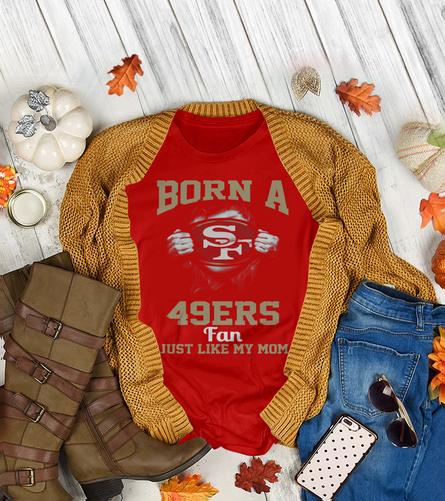 Born A San Francisco 49ers Fan Just Like My Mom T-Shirt