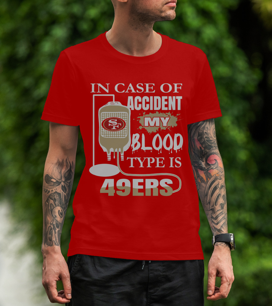 In Case Of Accident My Blood Type Is 49ers San Francisco 49ers T-Shirt