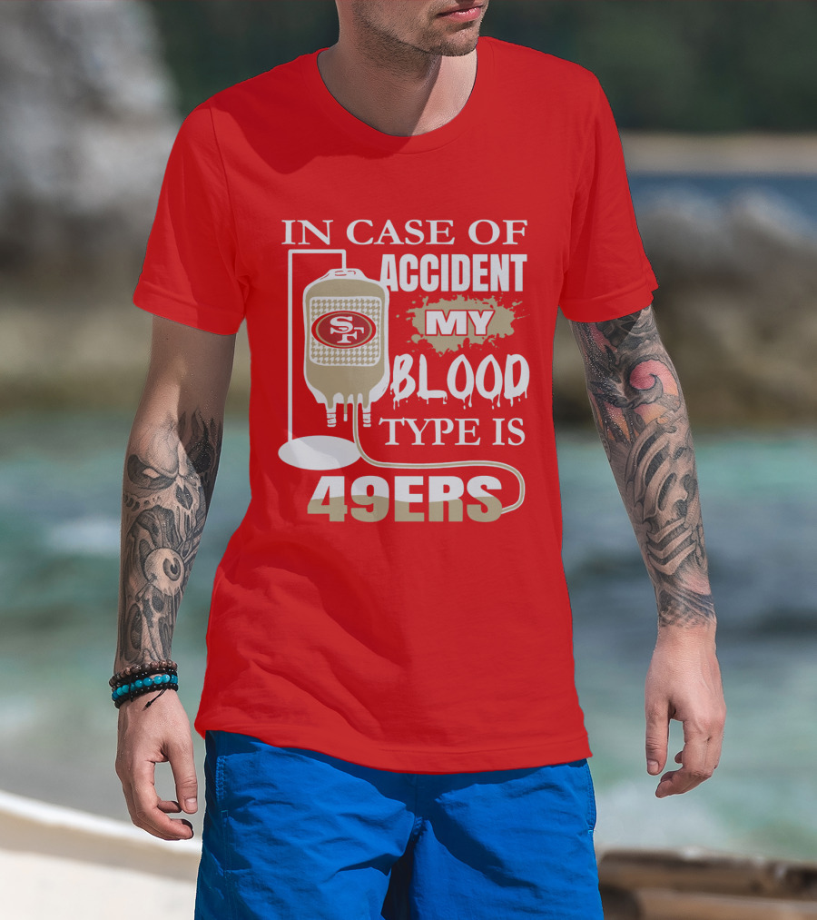In Case Of Accident My Blood Type Is 49ers San Francisco 49ers T-Shirt