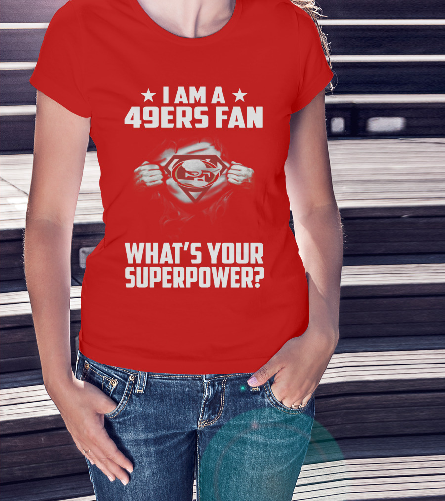 I Am A 49ers Fan What's Your Superpower? T-Shirt