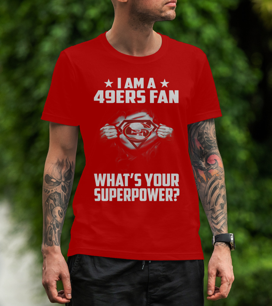 I Am A 49ers Fan What's Your Superpower? T-Shirt
