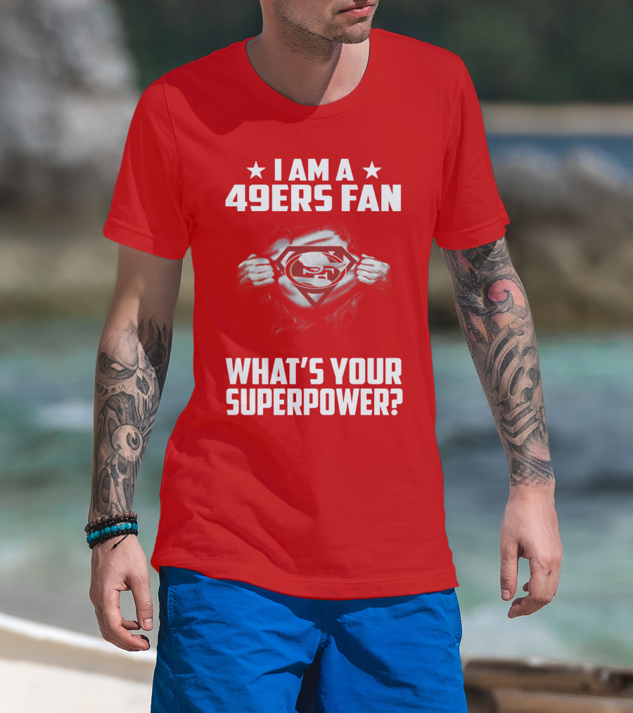 I Am A 49ers Fan What's Your Superpower? T-Shirt