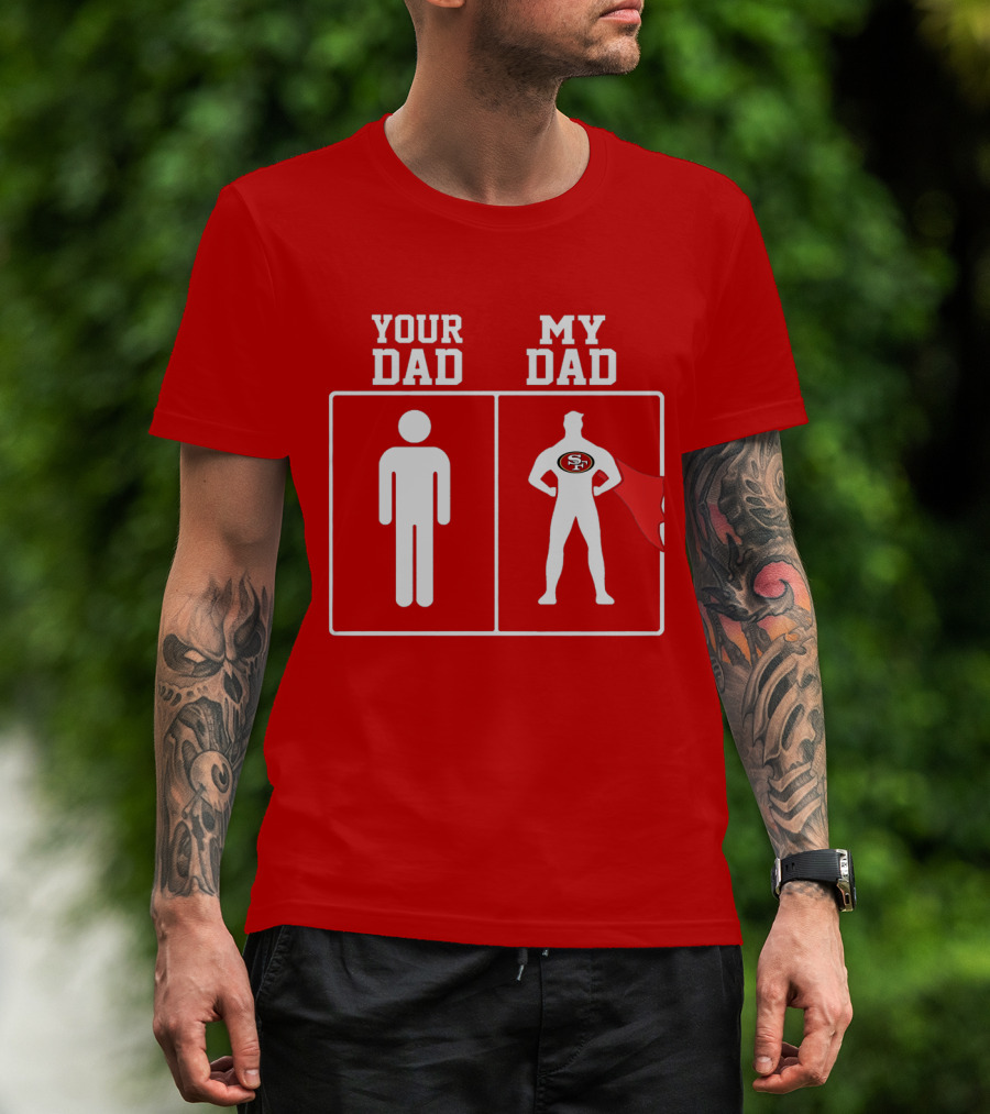 Your Dad My Dad San Francisco 49ers Superhero Fan T-Shirt