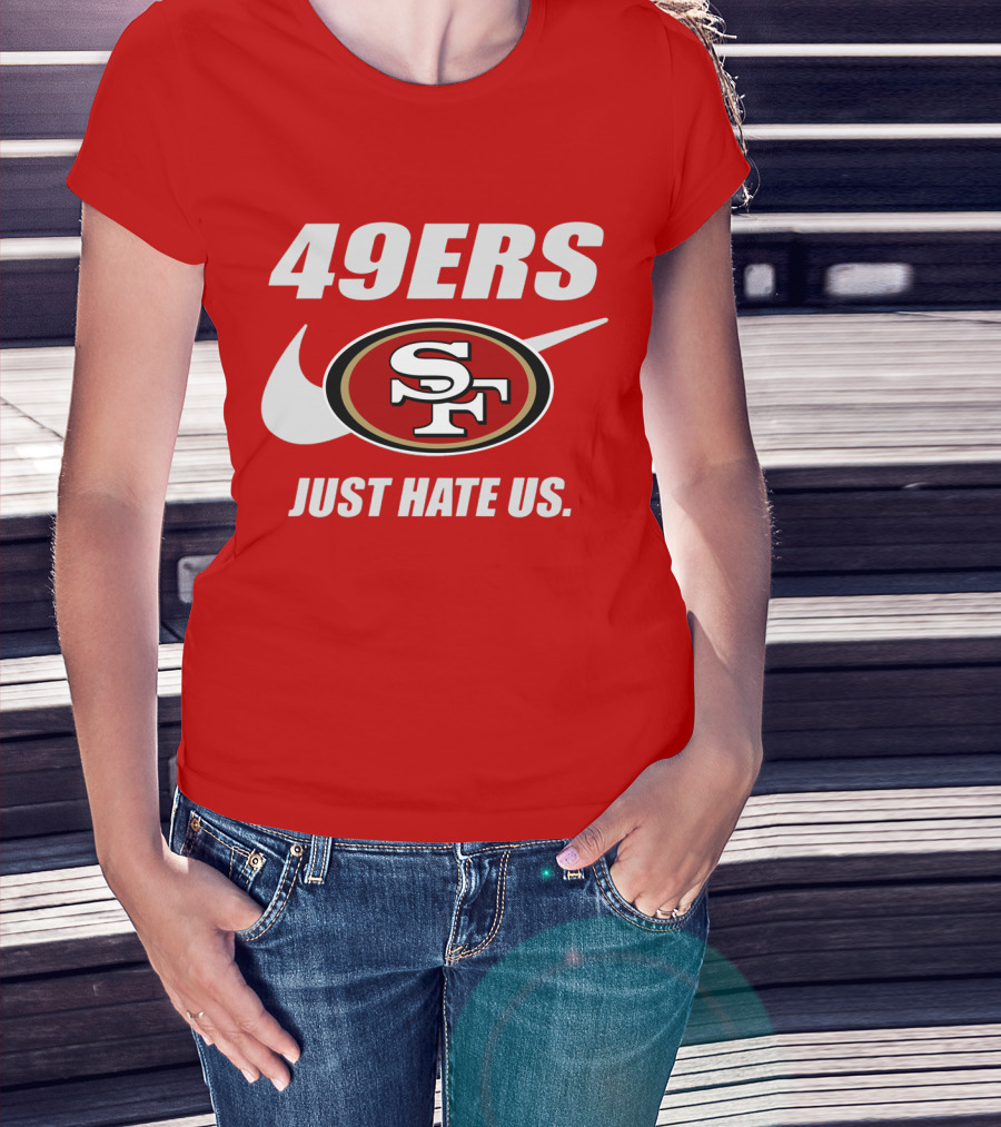 49ers Sf Just Hate Us T-Shirt