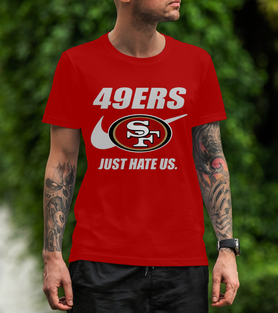 49ers Sf Just Hate Us T-Shirt