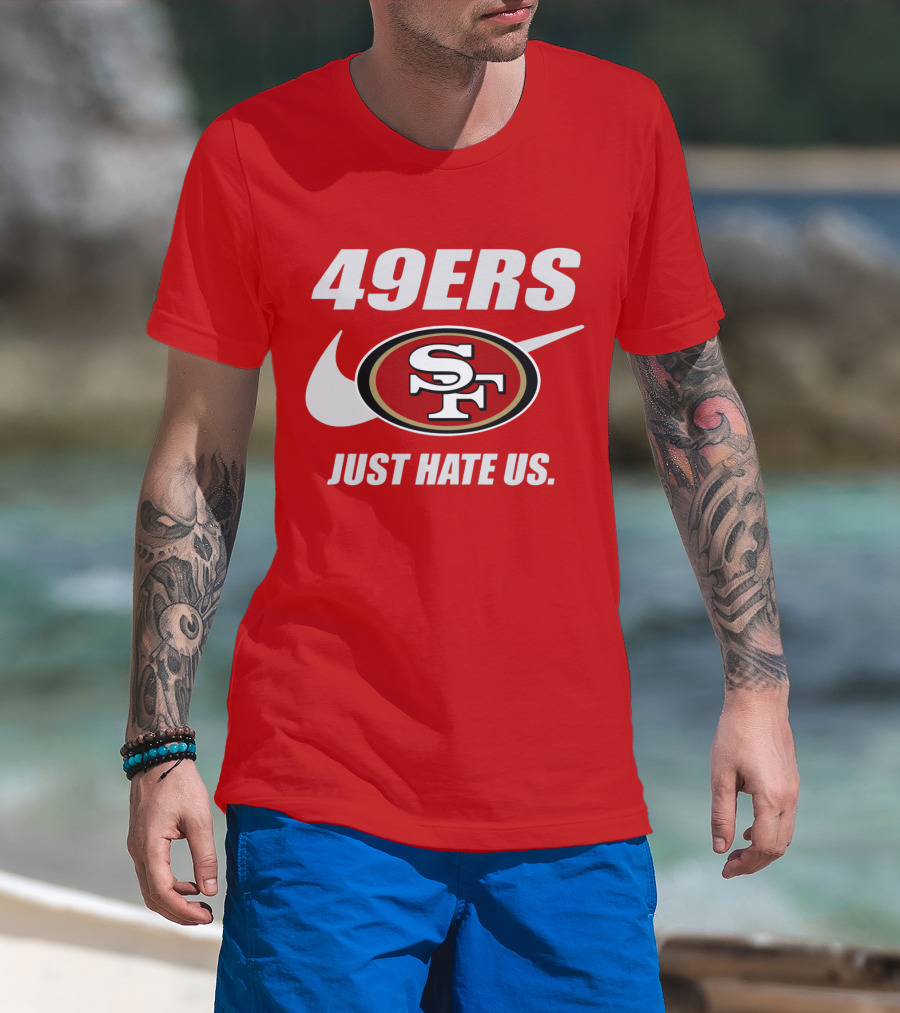 49ers Sf Just Hate Us T-Shirt