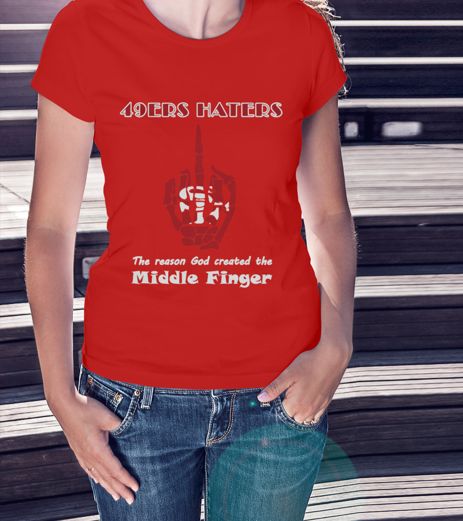 49ers Haters The Reason God Created The Middle Finger T-Shirt