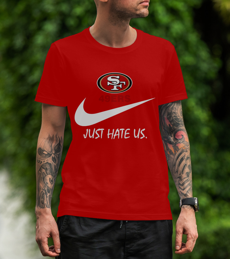 San Francisco 49ers Just Hate Us Nike T-Shirt