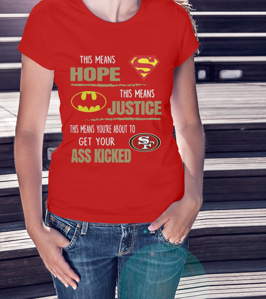 San Francisco 49ers This Means Hope Justice Get Your Ass Kicked T-Shirt