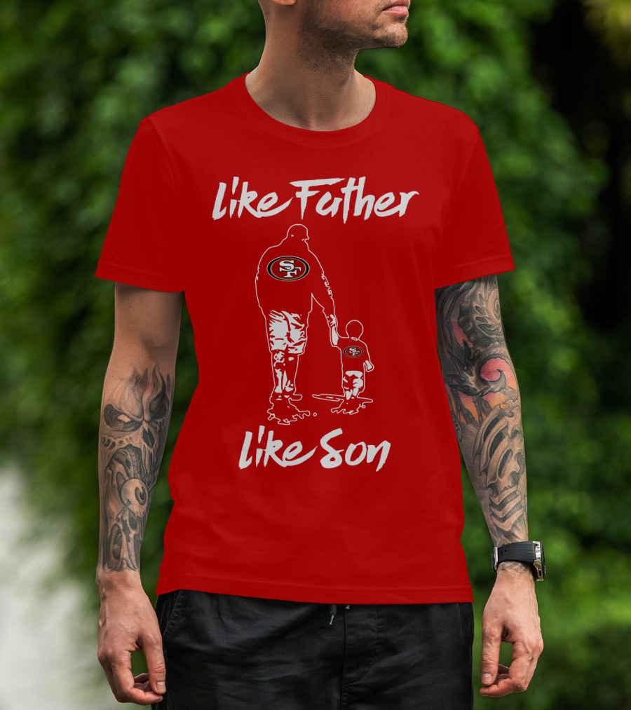 Like Father Like Son San Francisco 49ers Family Team Fan Tribute T-Shirt