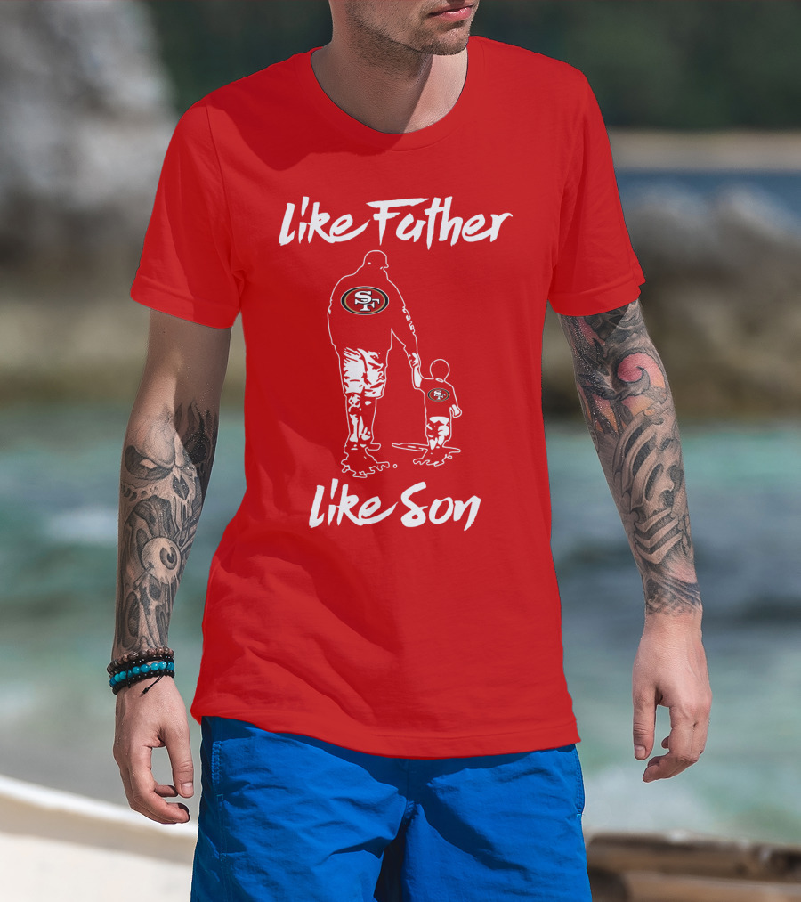 Like Father Like Son San Francisco 49ers Family Team Fan Tribute T-Shirt
