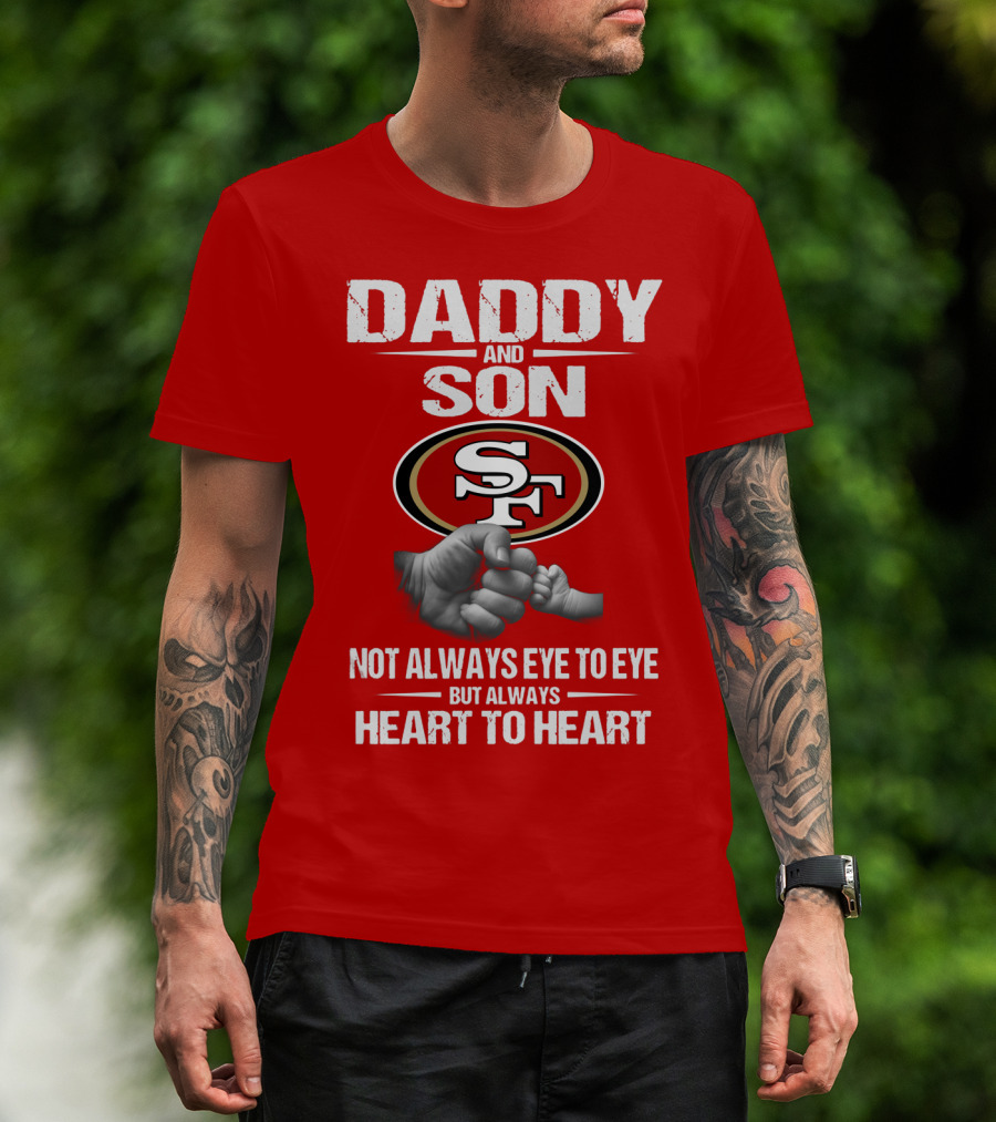 Daddy And Son San Francisco 49ers Not Always Eye To Eye Heart To Heart T-Shirt