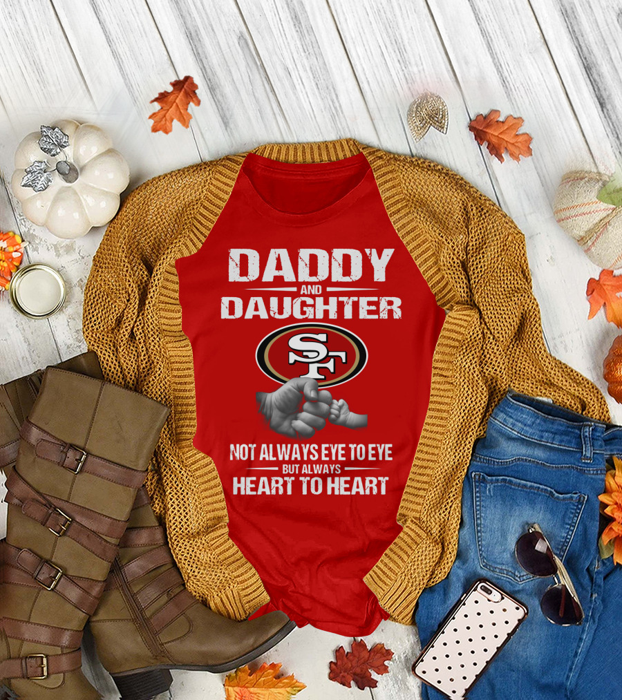 Daddy And Daughter San Francisco 49ers Not Always Eye To Eye But Always Heart To Heart T-Shirt