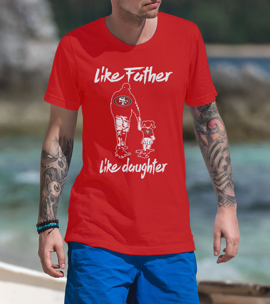Like Father Like Daughter San Francisco 49ers T-Shirt