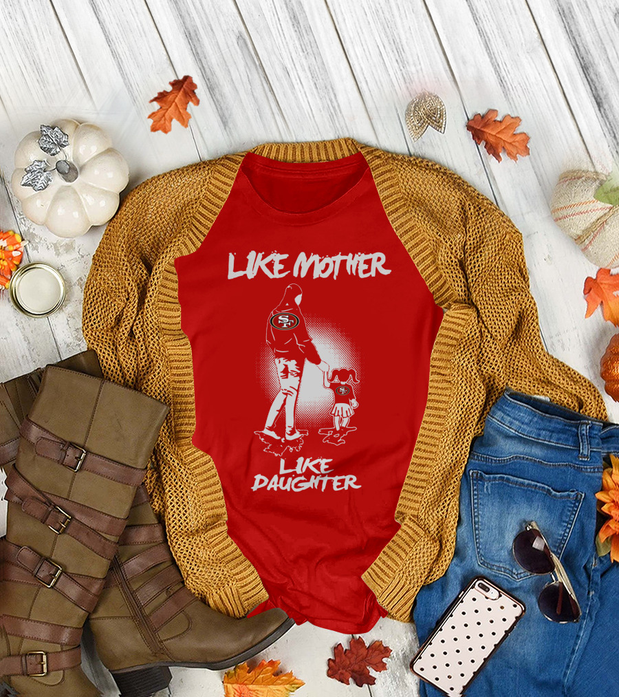 San Francisco 49ers Like Mother Like Daughter T-Shirt