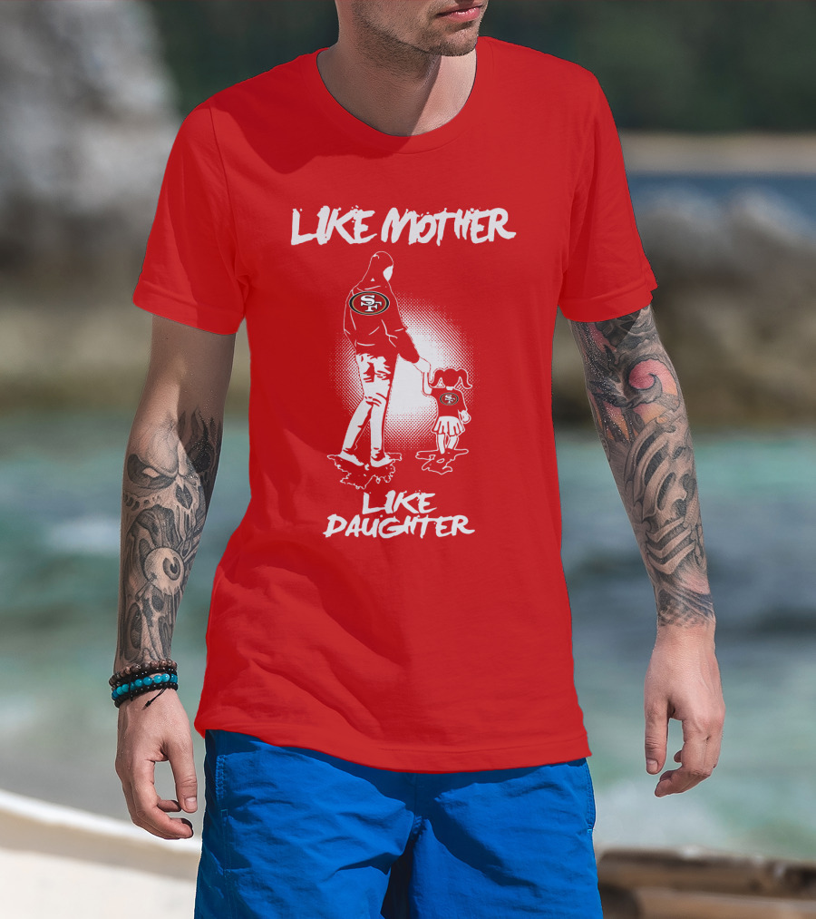 San Francisco 49ers Like Mother Like Daughter T-Shirt