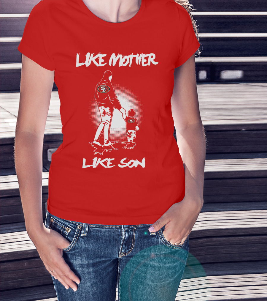Like Mother Like Son San Francisco 49ers T-Shirt