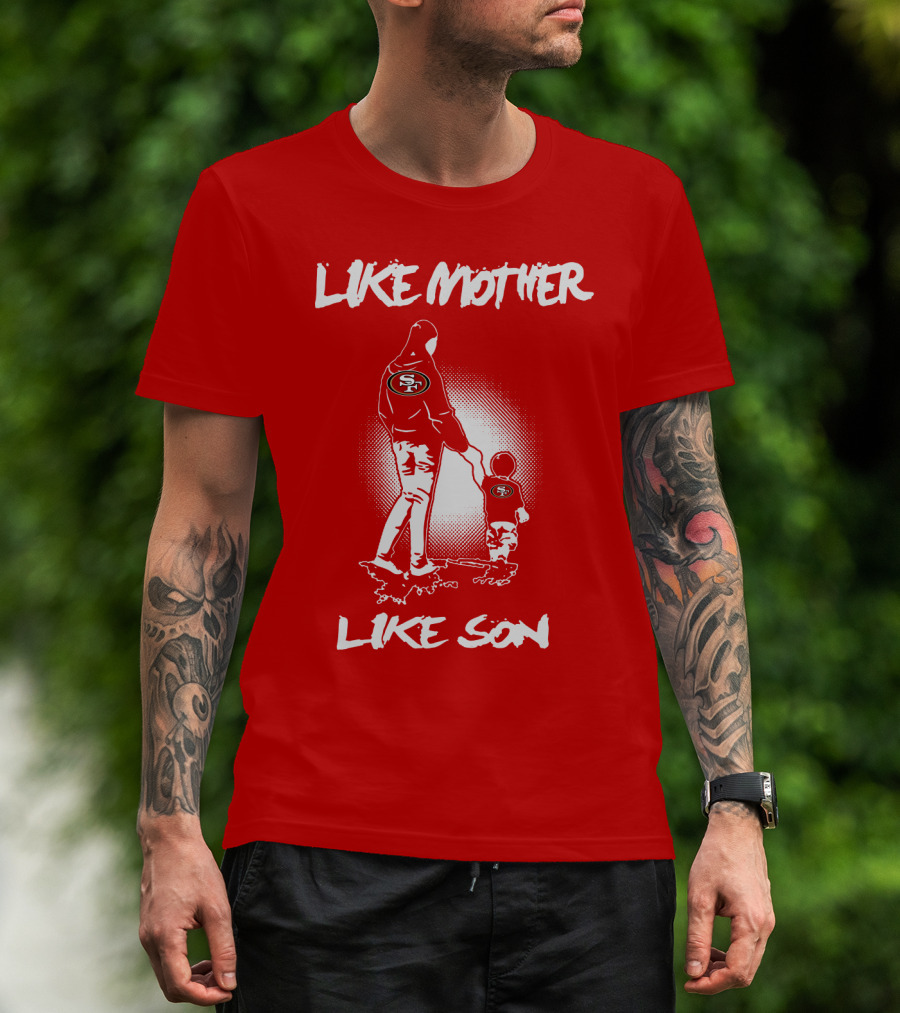 Like Mother Like Son San Francisco 49ers T-Shirt