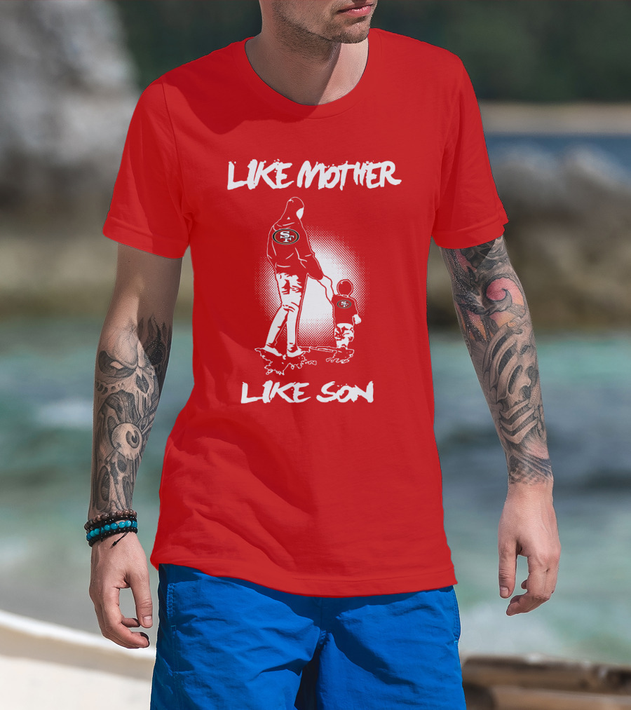 Like Mother Like Son San Francisco 49ers T-Shirt