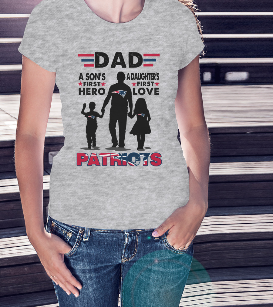 Dad A Son's First Hero A Daughter's First Love New England Patriots T-Shirt