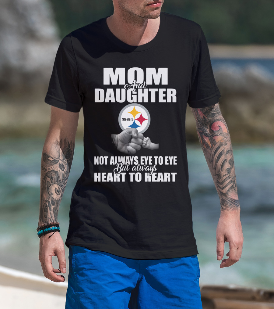 Mom And Daughter Steelers Not Always Eye To Eye But Always Heart To Heart T-Shirt