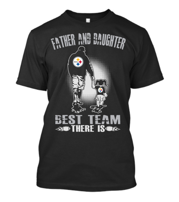 Father And Daughter Pittsburgh Steelers Best Team There Is T-Shirt