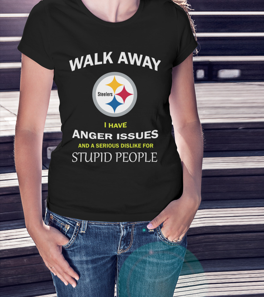 Walk Away Steelers Anger Issues Serious Dislike Stupid People T-Shirt
