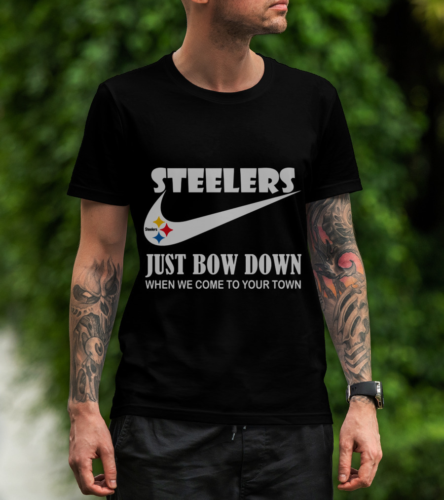 Steelers Just Bow Down When We Come To Your Town T-Shirt