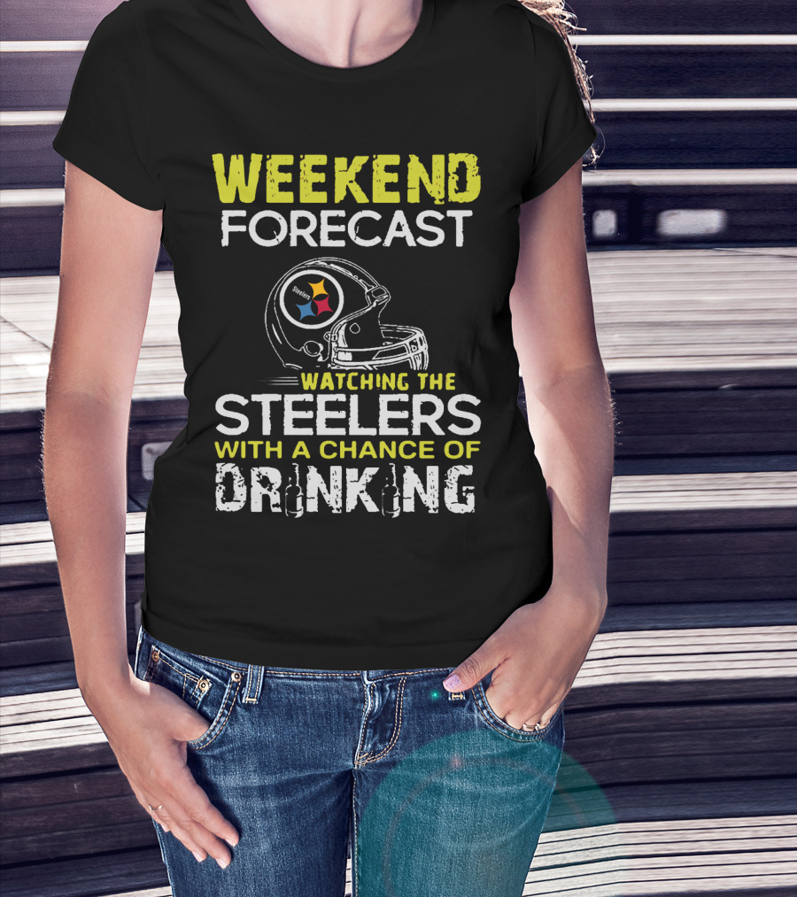 Weekend Forecast Watching The Steelers With A Chance Of Drinking T-Shirt