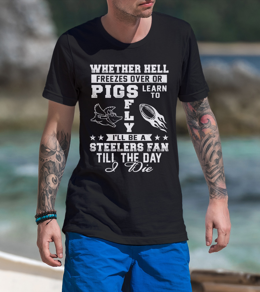 Pittsburgh Steelers Fan Until The Day I Die Pigs Fly Football T-Shirt