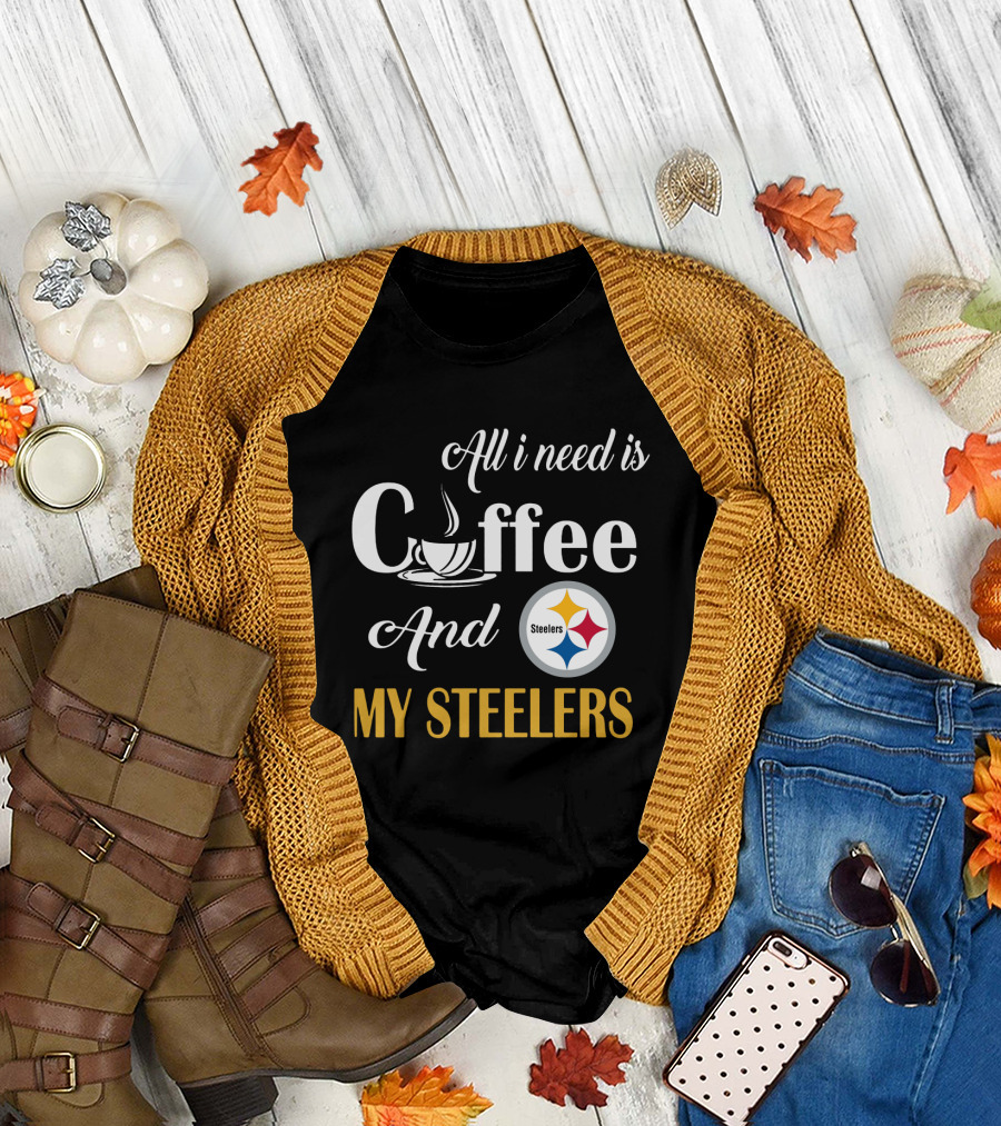 All I Need Is Coffee And My Pittsburgh Steelers T-Shirt