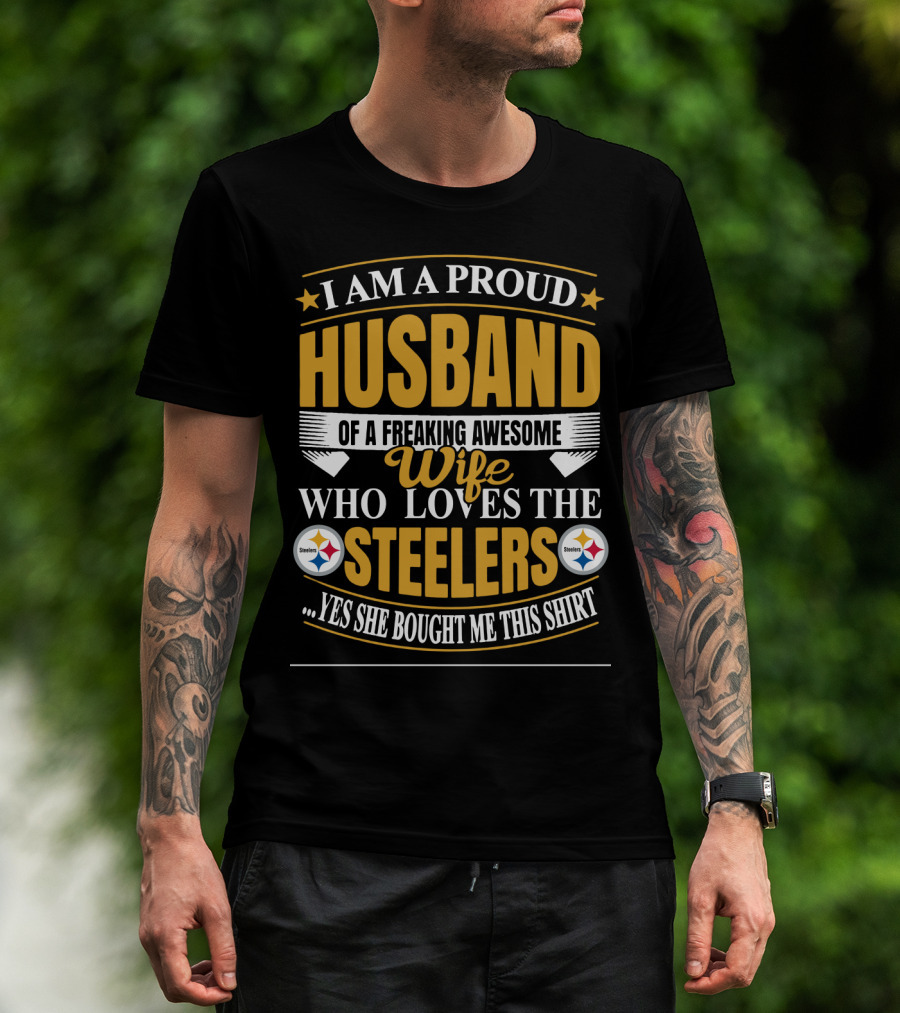 I Am A Proud Husband Of A Freaking Awesome Wife Who Loves The Steelers Yes She Bought Me This T-Shirt