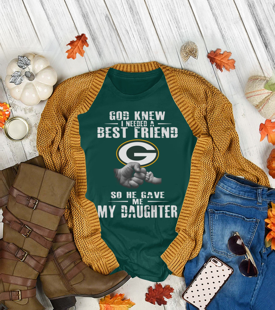 God Knew I Needed A Best Friend So He Gave Me My Daughter Green Bay Packers T-Shirt