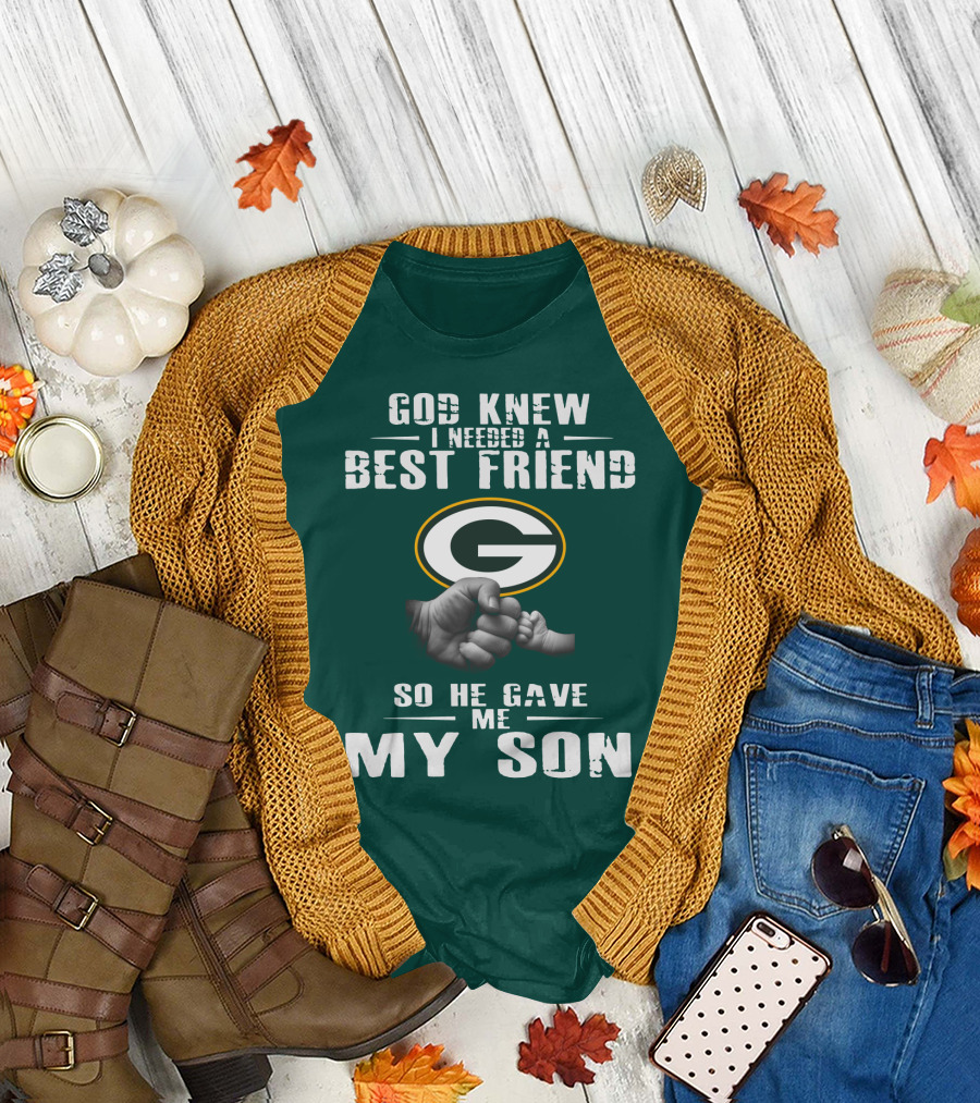 God Knew I Needed A Best Friend Green Bay Packers So He Gave Me My Son T-Shirt
