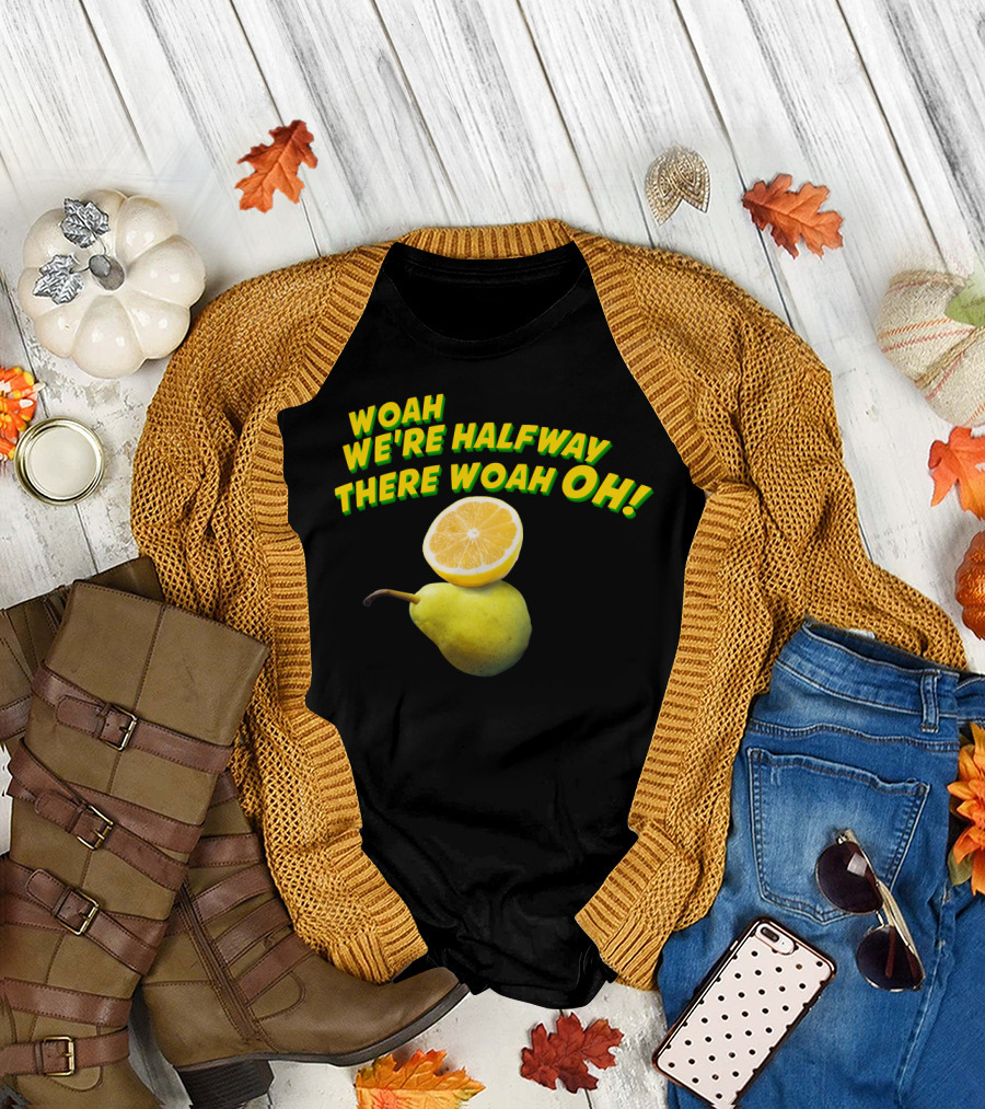 Woah We're Halfway There Woah Oh Lemon on a Pear T-Shirt