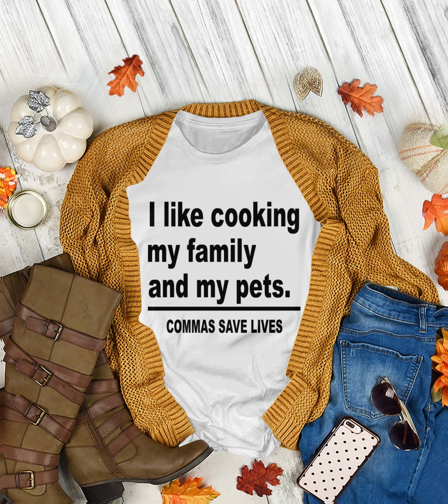 I Like Cooking My Family and My Pets Commas Save Lives T-Shirt
