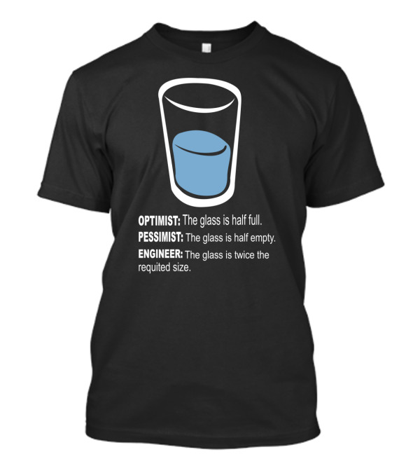 Optimist Pessimist Engineer Glass Half Full Empty Twice Size T-Shirt