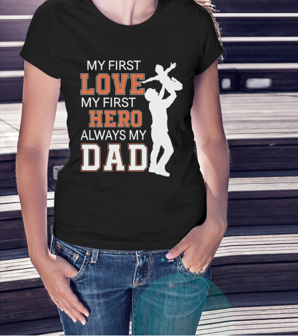 MY FIRST LOVE MY FIRST HERO ALWAYS MY DAD FATHER DAY T-Shirt