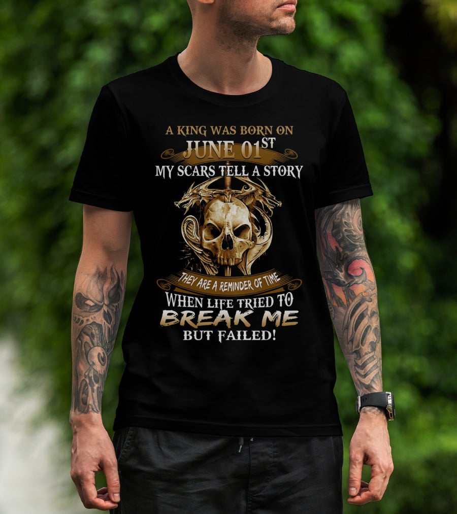 A King Was Born On June 01st My Scars Tell A Story When Life Tried To Break Me But Failed Skull And Dragons T-Shirt