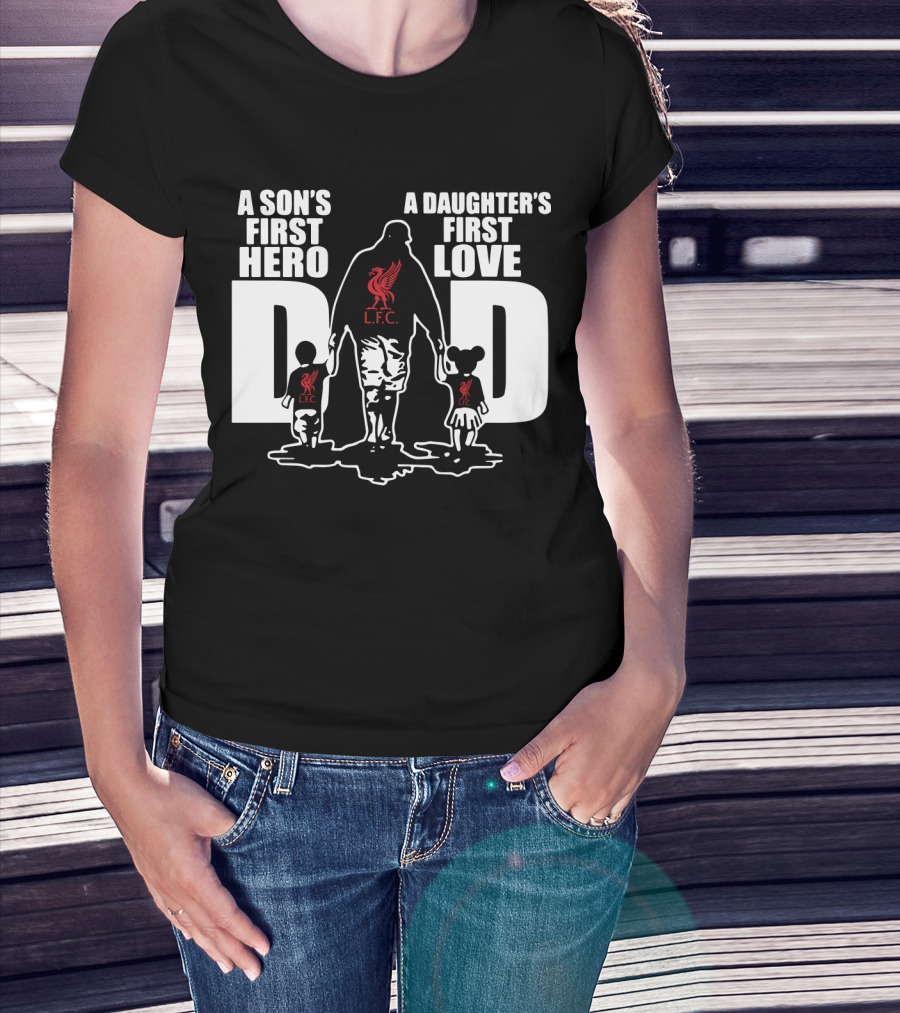 Liverpool LFC Dad A Son's First Hero A Daughter's First Love T-Shirt
