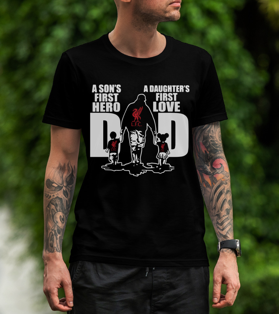 Liverpool LFC Dad A Son's First Hero A Daughter's First Love T-Shirt