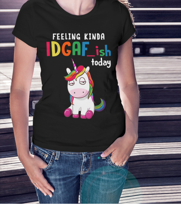 Feeling Kinda IDGAF Ish Today Unicorn With Rainbow Mane T-Shirt