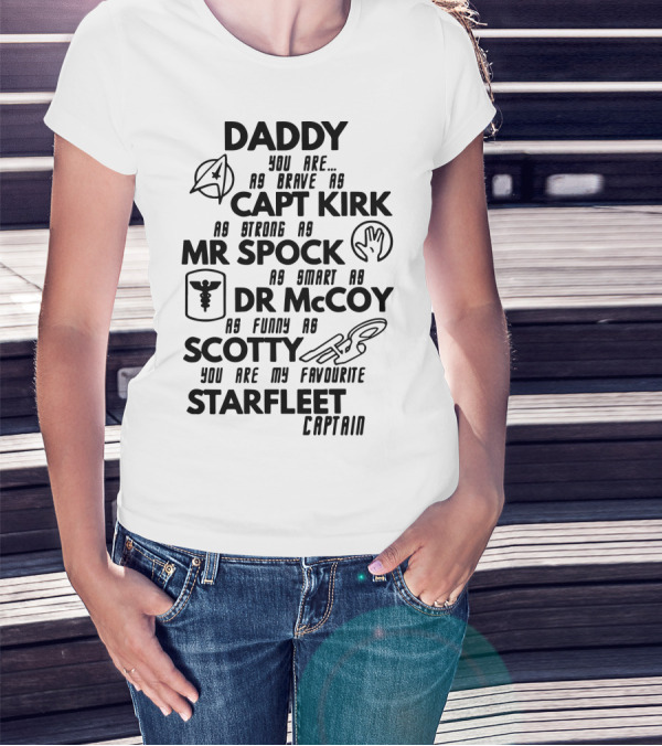 Daddy You Are As Brave As Capt Kirk As Strong As Mr Spock As Smart As Dr McCoy As Funny As Scotty You Are My Favourite Starfleet Captain T-Shirt