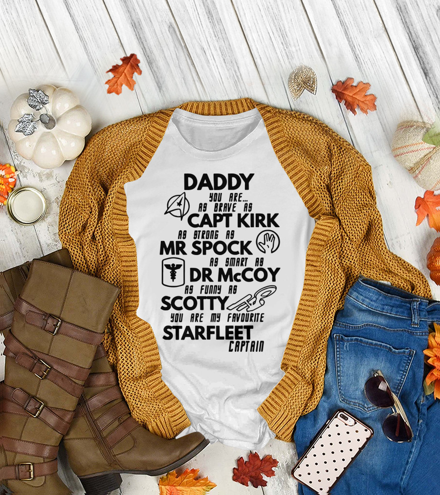 Daddy You Are As Brave As Capt Kirk As Strong As Mr Spock As Smart As Dr McCoy As Funny As Scotty You Are My Favourite Starfleet Captain T-Shirt