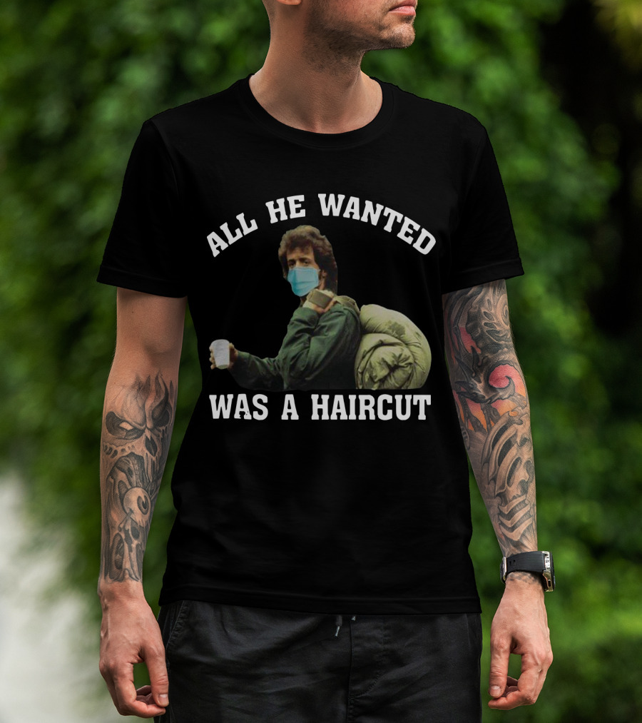 All He Wanted Was A Haircut Face Mask Bag T-Shirt