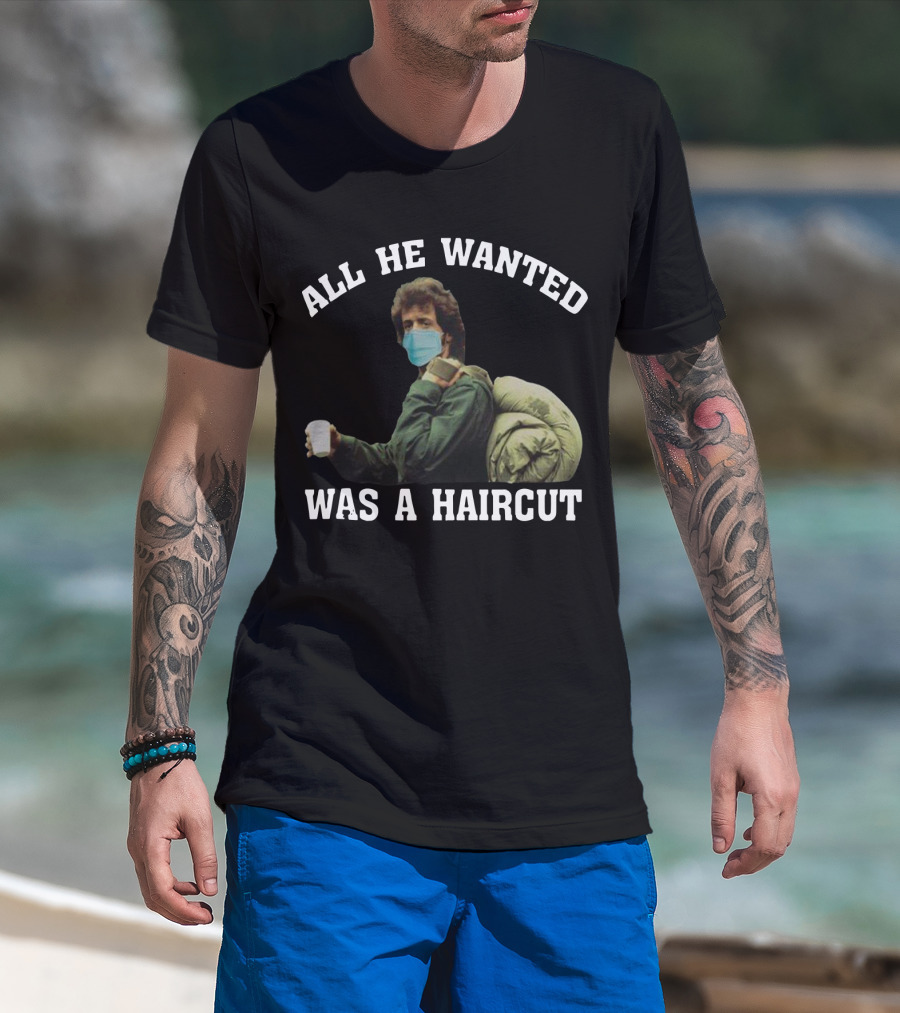 All He Wanted Was A Haircut Face Mask Bag T-Shirt